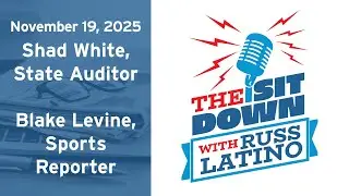 The Sit Down with Russ Latino - 11/19/25 - Shad White, State Auditor & Blake Levine, Sports Reporter