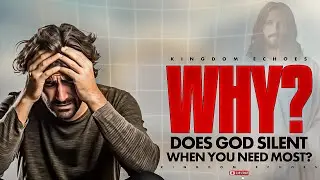 Why Does God Feel Silent When You Need Him Most?