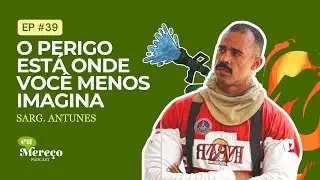 O Maior Perigo está Onde Você Menos Imagina com Sargento Antunes no Podcast Eu Mereço | EP 039