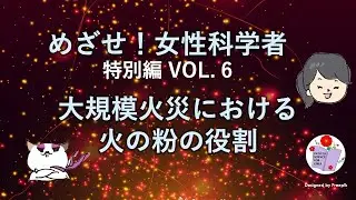 大規模火災における火の粉の役割【めざせ！女性科学者】#特別編6