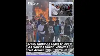 Delhi Riots: At Least 17 Dead As Houses Burnt, Vehicles Set Ablaze