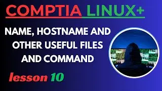 Topic - Name, Hostname & Useful Linux Files/Commands | CompTIA Linux+