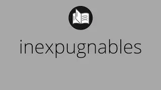 Que significa INEXPUGNABLES &bull; inexpugnables SIGNIFICADO &bull; inexpugnables DEFINICI&Oacute;N