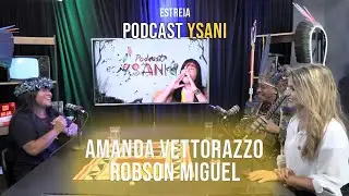 AMANDA VETTORAZZO & ROBSON MIGUEL | POD'YSANI EP 02