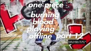 one piece burning blood playing offline part 12