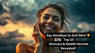 Say Goodbye to Dull Skin! 🌟Top 10 Skincare & Health Secrets Revealed!