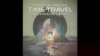 Burn In Noise -Time Travel (Morsei Remix)