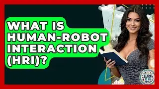 What Is Human-Robot Interaction (HRI)? - Learn As An Adult