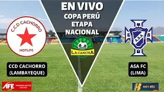CCD CACHORRO VS ASA FC | FASE 4 IDA - ETAPA NACIONAL COPA PER&Uacute; 2025 | ZONA NORTE - EN VIVO