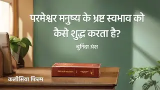 Hindi Christian Movie | परमेश्वर मनुष्य के भ्रष्ट स्वभाव को कैसे शुद्ध करता है? (चुनिंदा अंश)