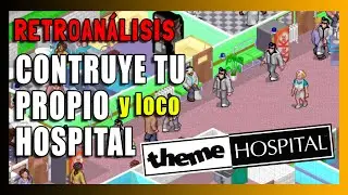 THEME HOSPITAL: El juego para construir hospitales delirantes. RETROAN&Aacute;LISIS