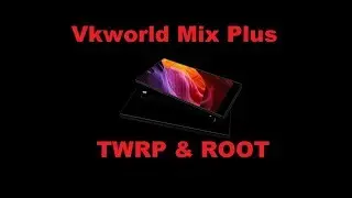 Vkworld Mix Plus - TWRP & ROOT