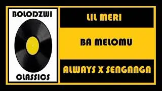 LIL MERI x ALWAYS x SENGANGA - BA MELOMU