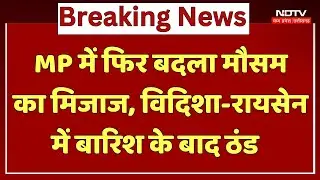MP Weather Update : MP में फिर बदला मौसम का मिजाज, Vidisha-Raisen में बारिश के बाद ठंड | Latest