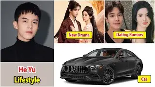 He Yu 2025 | He Yu Real Life Information | Drama and Net Worth | Family and Girlfriend | House, Car