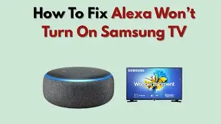 How To Fix Alexa Won&rsquo;t Turn On Samsung TV