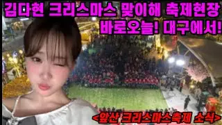 긴급속보! 김다현 다가올 크리스마스 맞이해 대구에서 바로오늘! 축제의장 연다! 대구 앞산 크리스마스 축제 김다현 무대! 연말의 마무리를 김다현의 노래와 함께~