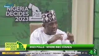 NIGERIA DECIDES: 2023 Polls  Where INEC Stands | TRUST TV