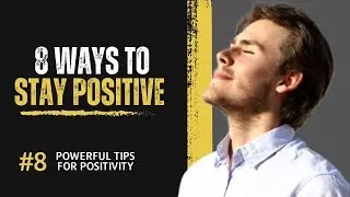 8 Powerful Tips for Positivity | Stay Positive in Any Situation!