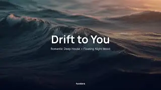 Drift to You 🌙｜Romantic Deep House + Floating Night Mood｜Late-Night Drives & Focus