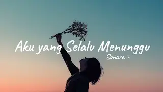Sonara — Aku yang Selalu Menunggu (Official Lyric Video) | Indie Pop Ballad Galau