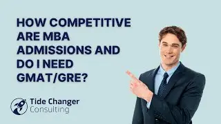 How Competitive are MBA Admissions and does GMAT/GRE matter? | Tide Changer Consulting Admissions