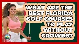 What Are The Best Florida Golf Courses To Play Without Crowds? - Fairways of the USA