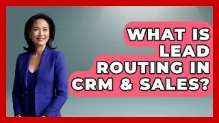 What Is Lead Routing In CRM & Sales? - Sales Saas Breakdown