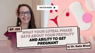 #192 | What Your Luteal Phase Says About Your Fertility and Ability to Get Pregnant
