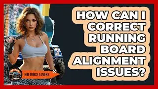 How Can I Correct Running Board Alignment Issues?