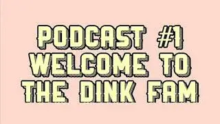Podcast #1 - Welcome To The Dink Fam