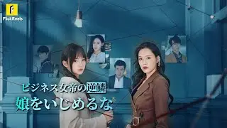 【ビジネス女帝の逆鱗：娘をいじめるな】婚約者まで加担する裏切り！女帝が本気で復讐開始 #flickreels