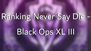 Ranking Never Say Die - Black Ops XL III