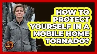 How To Protect Yourself In A Mobile Home Tornado?