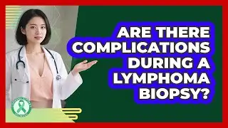 Are There Complications During A Lymphoma Biopsy?