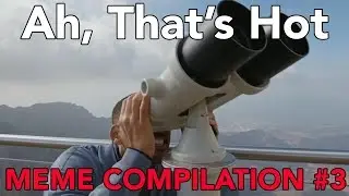 Ah, That's Hot - Meme Compilation #3