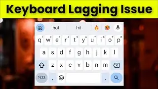 Keyboard Lagging Issue On Android  - Gboard Lag Issue