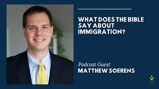 What Does the Bible Say about Immigration with Matthew Soerens