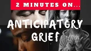 What is Anticipatory Grief? - Just Give Me 2 Minutes