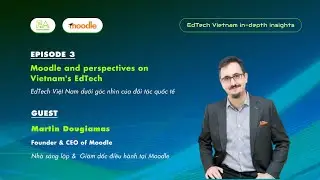 EDTECH VIETNAM IN-DEPTH INSIGHTS | EP 3 | Moodle and perspectives on Vietnam's EdTech
