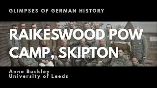Glimpses of German History S2E2: Raikeswood POW Camp, Skipton