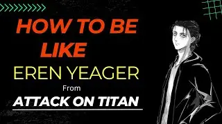 How To Be Like Eren Yeager |Quick Tips [ ATTACK ON TITAN ].