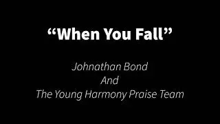&ldquo;When You Fall&rdquo; - Johnathan Bond and the Young Harmony Praise Team