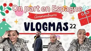  VLOGMAS 22 🎄On part en Espagne