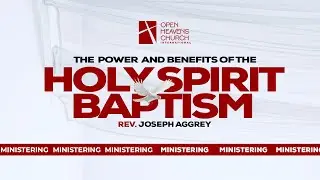 The Power and Benefits of The Holy Spirit Baptism | Rev. Joseph Aggrey