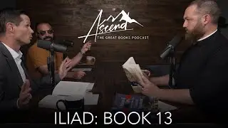 Iliad: Book 13 - Battling for the Ships | Ascend The Great Books Podcast