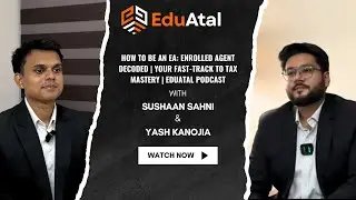 How to Be an EA: Enrolled Agent Decoded | Your Fast-Track to Tax Mastery | EduAtal Podcast