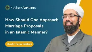 How Should One Approach Marriage Proposals in an Islamic Manner? -Shaykh Faraz Rabbani