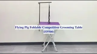 Flying Pig Foldable Competition Grooming Table - Model FP500 | Product Walkthrough