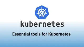Essential tools for Kubernetes